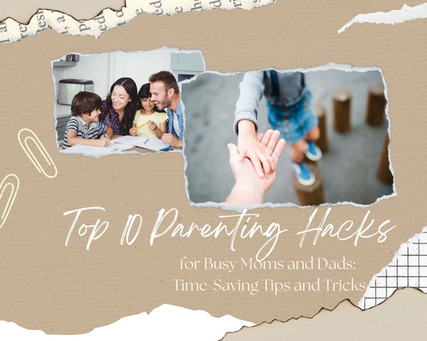Top 10 Parenting Hacks for Busy Moms and Dads: Time-Saving Tips and Tricks